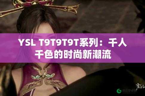 YSL 千人千色 T9T9T9T9 成爆款，引领时尚潮流