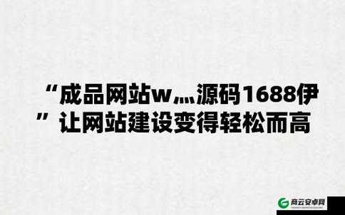 成品网站 W灬源码 1688 免费版全新功能展示